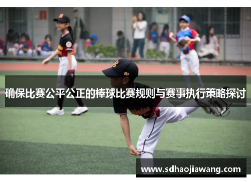 确保比赛公平公正的棒球比赛规则与赛事执行策略探讨